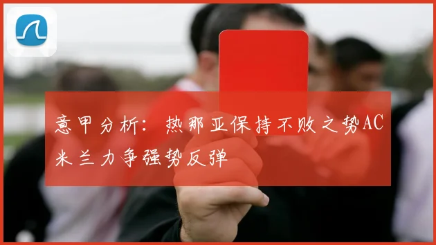 意甲分析：热那亚保持不败之势AC米兰力争强势反弹